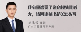 我家里遭受了盗窃损失比较大，请问逮捕书范X怎么写