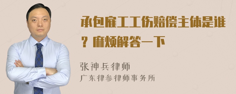 承包雇工工伤赔偿主体是谁？麻烦解答一下