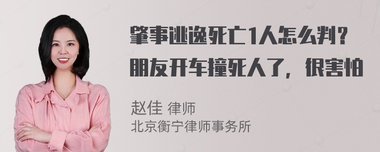 肇事逃逸死亡1人怎么判？朋友开车撞死人了，很害怕