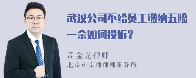 武汉公司不给员工缴纳五险一金如何投诉？