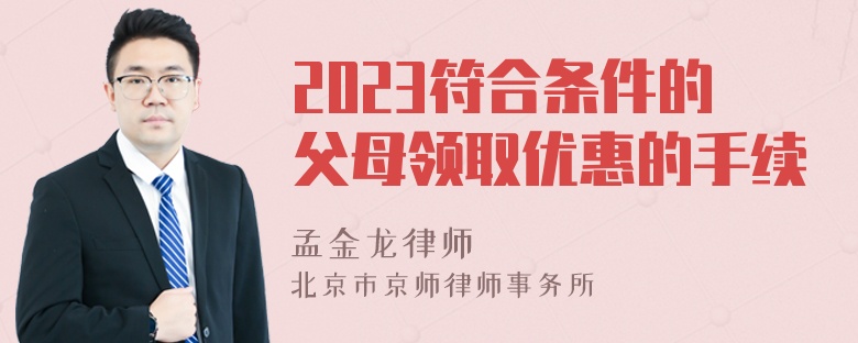 2023符合条件的父母领取优惠的手续