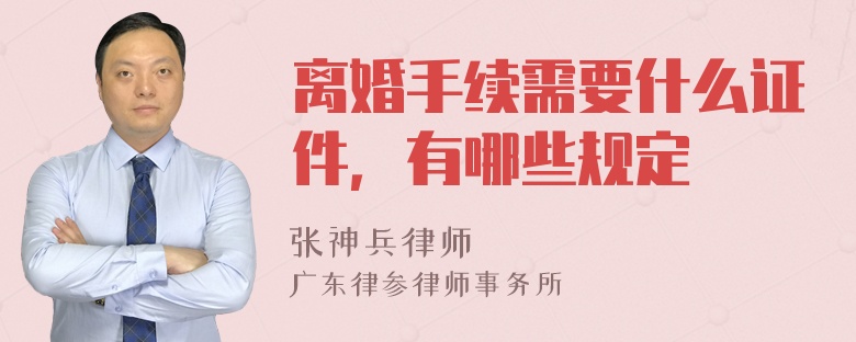 离婚手续需要什么证件，有哪些规定