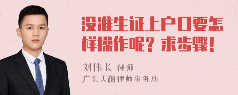 没准生证上户口要怎样操作呢？求步骤！