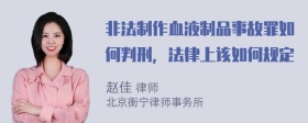 非法制作血液制品事故罪如何判刑，法律上该如何规定