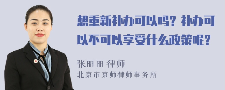 想重新补办可以吗？补办可以不可以享受什么政策呢？