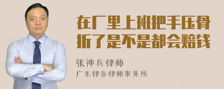 在厂里上班把手压骨折了是不是都会赔钱