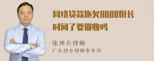 网络贷款拖欠8000很长时间了要催收吗