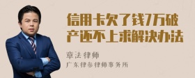 信用卡欠了钱7万破产还不上求解决办法