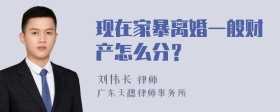 现在家暴离婚一般财产怎么分？