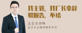 找主管，找厂长拿辞职报告，不给