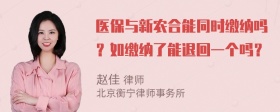 医保与新农合能同时缴纳吗？如缴纳了能退回一个吗？