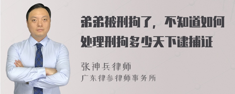 弟弟被刑拘了，不知道如何处理刑拘多少天下逮捕证