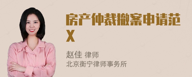 房产仲裁撤案申请范X