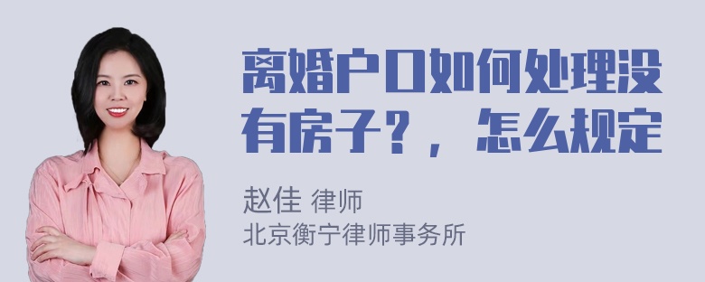 离婚户口如何处理没有房子？，怎么规定