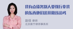 我有点债务别人要强行拿我的东西他们这样做违法吗