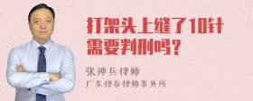 打架头上缝了10针需要判刑吗？