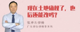 现在土地确权了，也后还能改吗？