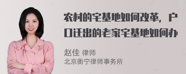 农村的宅基地如何改革，户口迁出的老家宅基地如何办