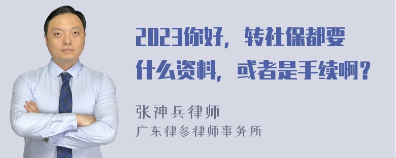 2023你好，转社保都要什么资料，或者是手续啊？