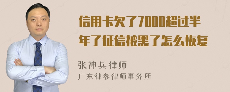 信用卡欠了7000超过半年了征信被黑了怎么恢复