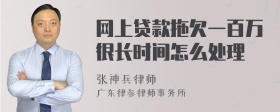 网上贷款拖欠一百万很长时间怎么处理