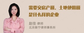 需要交房产税、土地使用税是什么样的企业