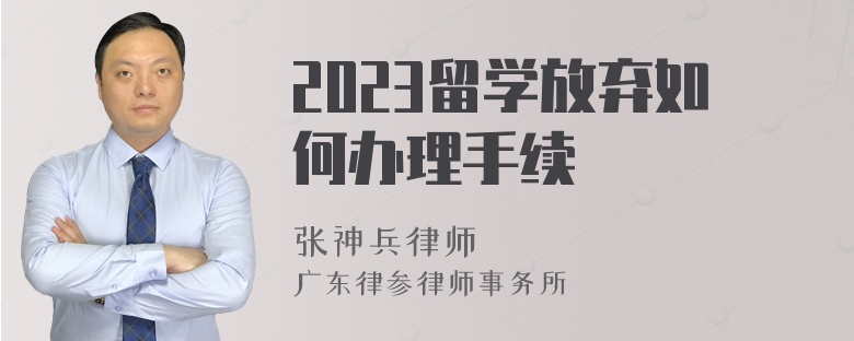 2023留学放弃如何办理手续