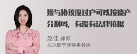 赠与协议没过户可以按遗产分割吗，有没有法律依据