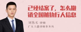 已经结案了，怎么撤销全国被执行人信息