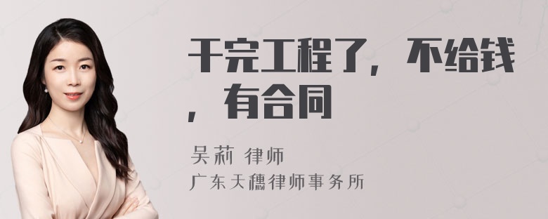 干完工程了，不给钱，有合同