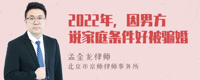 2022年，因男方说家庭条件好被骗婚
