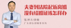 夫妻到法院起诉离婚没有结婚证该怎样办