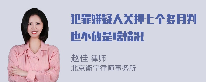 犯罪嫌疑人关押七个多月判也不放是啥情况