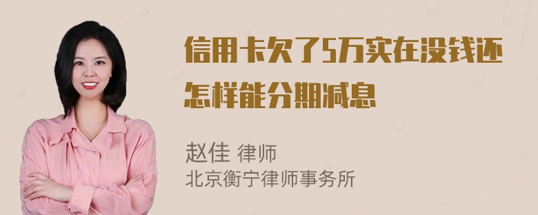 信用卡欠了5万实在没钱还怎样能分期减息