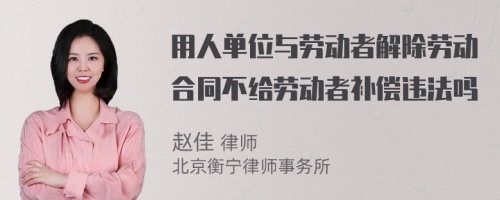 用人单位与劳动者解除劳动合同不给劳动者补偿违法吗