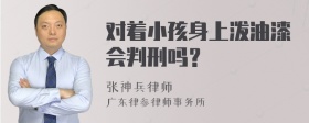 对着小孩身上泼油漆会判刑吗？