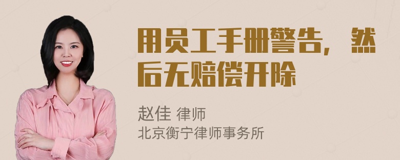 用员工手册警告，然后无赔偿开除
