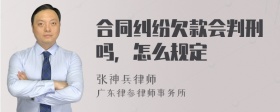 合同纠纷欠款会判刑吗，怎么规定