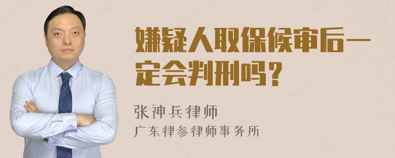 嫌疑人取保候审后一定会判刑吗？