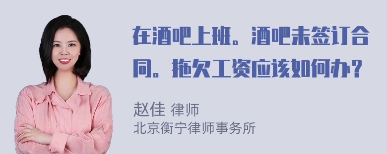 在酒吧上班。酒吧未签订合同。拖欠工资应该如何办？