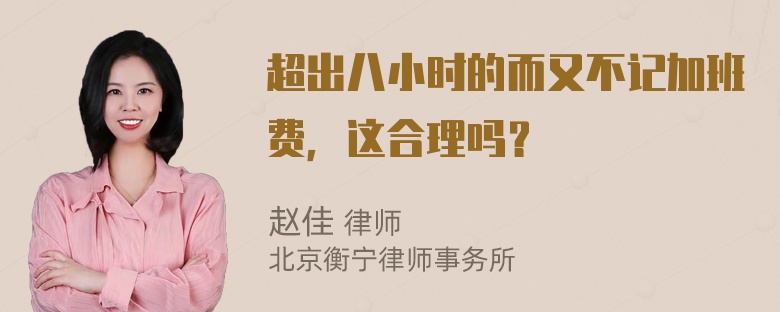 超出八小时的而又不记加班费，这合理吗？