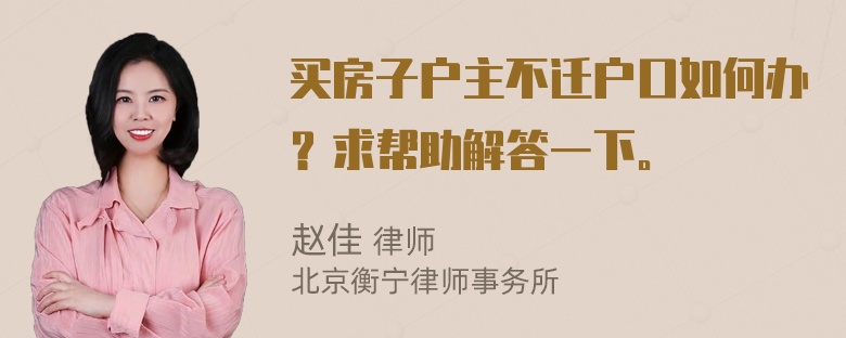 买房子户主不迁户口如何办？求帮助解答一下。