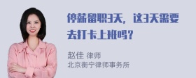 停薪留职3天，这3天需要去打卡上班吗？