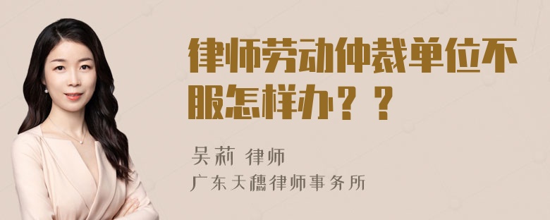 律师劳动仲裁单位不服怎样办？？