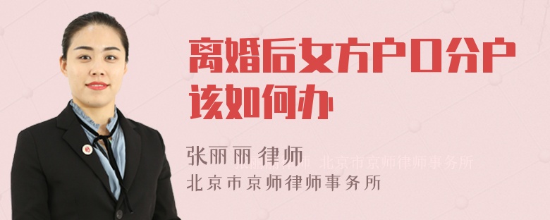 离婚后女方户口分户该如何办