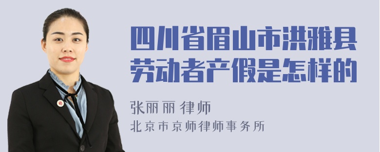 四川省眉山市洪雅县劳动者产假是怎样的