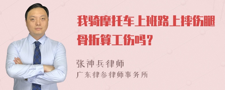 我骑摩托车上班路上摔伤腿骨折算工伤吗？