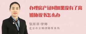 办理房产证时如果没有了离婚协议书怎么办