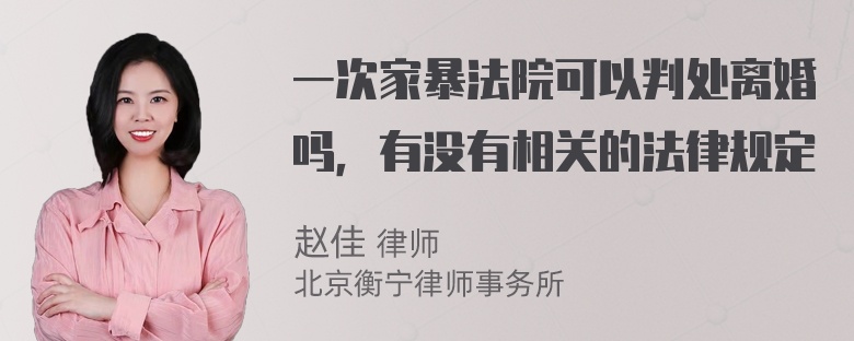 一次家暴法院可以判处离婚吗，有没有相关的法律规定