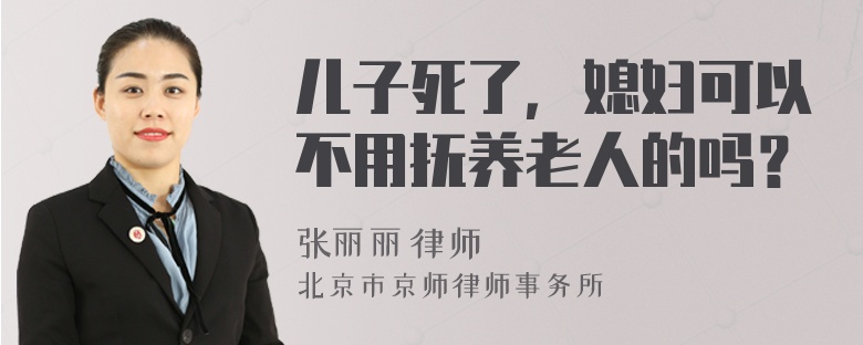 儿子死了，媳妇可以不用抚养老人的吗？